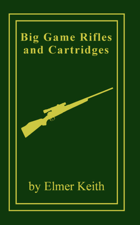 Big Game Rifles and Cartridges by Elmer Keith - Sportsman's Vintage Press